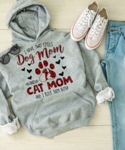 I Have Two Titles Dog Mom And Cat Mom And I Rock Them Both Hoodie I Have Two Titles Dog Mom And Cat Mom And I Rock Them Both Hoodie