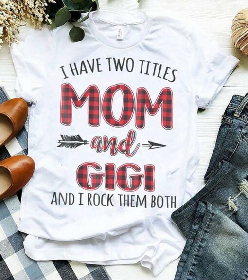 I Have Two Titles Mom And Gigi And I Rock Them Both Shirt