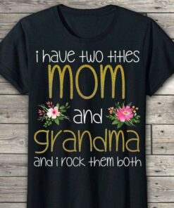 I Have Two Titles Mom And Grandma And I Rock Them Both Family Flowers Shirt I Have Two Titles Mom And Grandma And I Rock Them Both Family Flowers Shirt