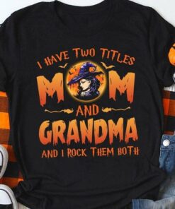 I Have Two Titles Mom And Grandma And I Rock Them Both Family Witch Halloween Shirt I Have Two Titles Mom And Grandma And I Rock Them Both Family Witch Halloween Shirt