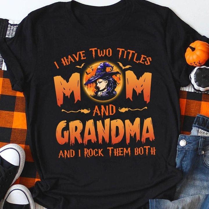 I Have Two Titles Mom And Grandma And I Rock Them Both Family Witch Halloween Shirt I Have Two Titles Mom And Grandma And I Rock Them Both Family Witch Halloween Shirt