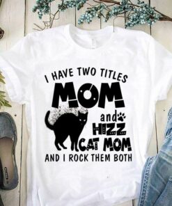 I Have Two Titles Mom And Hizz Cat Mom And I Rock Them Both Shirt I Have Two Titles Mom And Hizz Cat Mom And I Rock Them Both Shirt