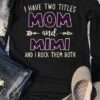 I Have Two Titles Mom And Mimi And I Rock Them Both Shirt