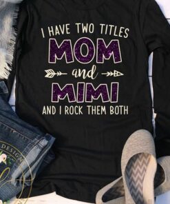 I Have Two Titles Mom And Mimi And I Rock Them Both Shirt I Have Two Titles Mom And Mimi And I Rock Them Both Shirt