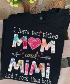 I Have Two Titles Mom And Mimi And I Rock Them Both T-Shirt I Have Two Titles Mom And Mimi And I Rock Them Both T-Shirt