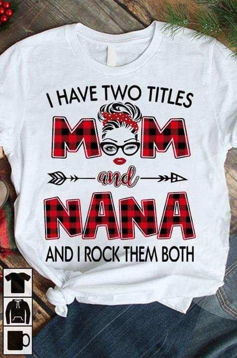 I Have Two Titles Mom And Nana And I Rock Them Both Family Shirt I Have Two Titles Mom And Nana And I Rock Them Both Family Shirt