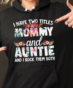 I Have Two Titles Mommy And Auntie And I Rock Them Both Shirt I Have Two Titles Mommy And Auntie And I Rock Them Both Shirt