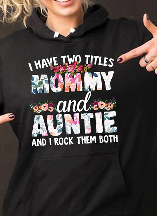 I Have Two Titles Mommy And Auntie And I Rock Them Both Shirt I Have Two Titles Mommy And Auntie And I Rock Them Both Shirt