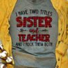 I Have Two Titles Sister And Teacher And I Rock Them Both Shirt
