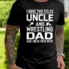 I Have Two Titles Uncle And Wrestling Dad And I Rock Them Both Shirt