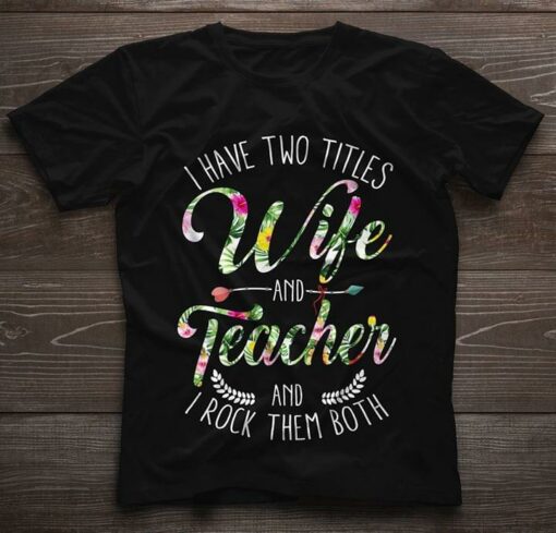 I Have Two Titles Wife And Teacher And I Rock Them Both Shirt