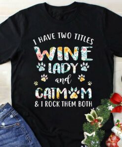 I Have Two Titles Wine Lady And Catmom & I Rock Them Both Shirt I Have Two Titles Wine Lady And Catmom & I Rock Them Both Shirt