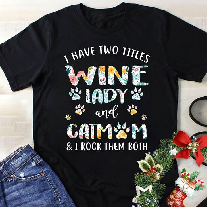 I Have Two Titles Wine Lady And Catmom & I Rock Them Both Shirt I Have Two Titles Wine Lady And Catmom & I Rock Them Both Shirt