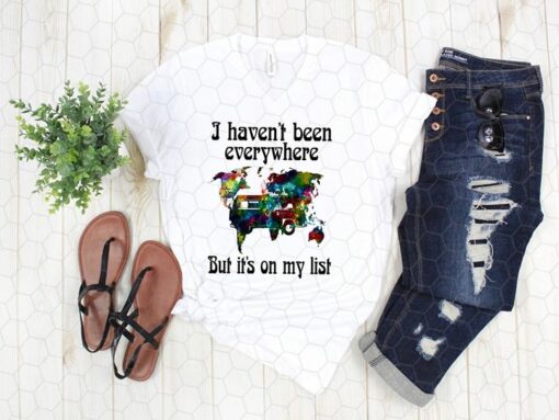 I Haven’t Been Everywhere But It’s On My List Shirt