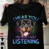 I Hear You I’m Just Not Listening Dog Pet Lover T-Shirt Sweatshirt Hoodie