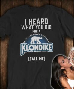I Heard What You Did For A Klondike Call Me Shirt I Heard What You Did For A Klondike Call Me Shirt