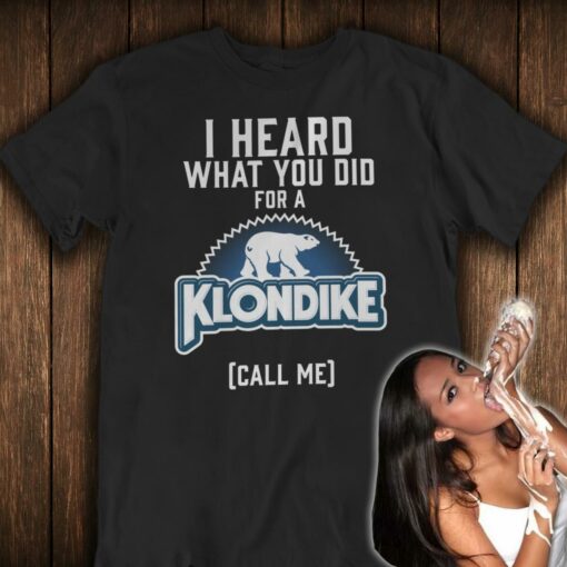 I Heard What You Did For A Klondike Call Me Shirt
