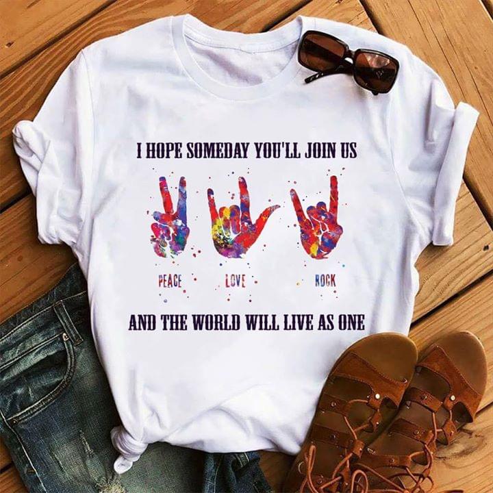 I Hope Someday You'll Join Us Peace Love Rock And The World Will Live As One Shirt I Hope Someday You'll Join Us Peace Love Rock And The World Will Live As One Shirt