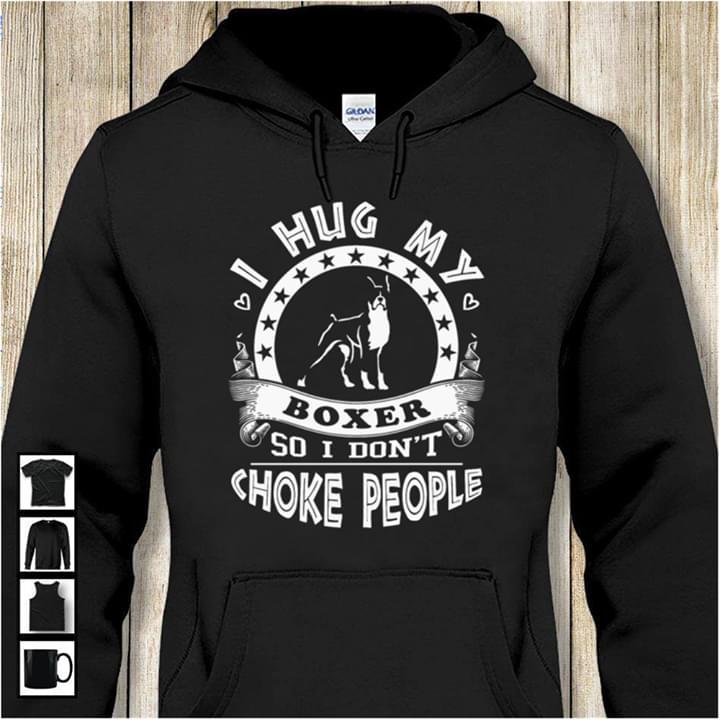 I Hug My Boxer So I Don't Choke People Hoodie I Hug My Boxer So I Don't Choke People Hoodie