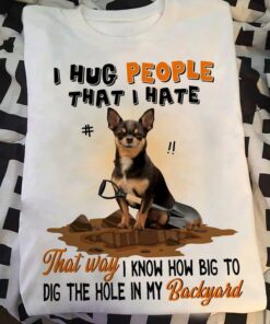 I Hug People That I Hate That Way I Know How Big To Dig The Hole In My Backyard Black Dog Shirt I Hug People That I Hate That Way I Know How Big To Dig The Hole In My Backyard Black Dog Shirt