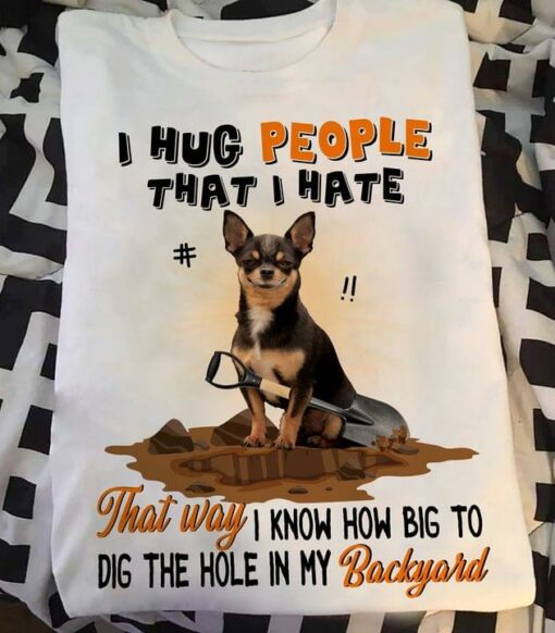 I Hug People That I Hate That Way I Know How Big To Dig The Hole In My Backyard Black Dog Shirt