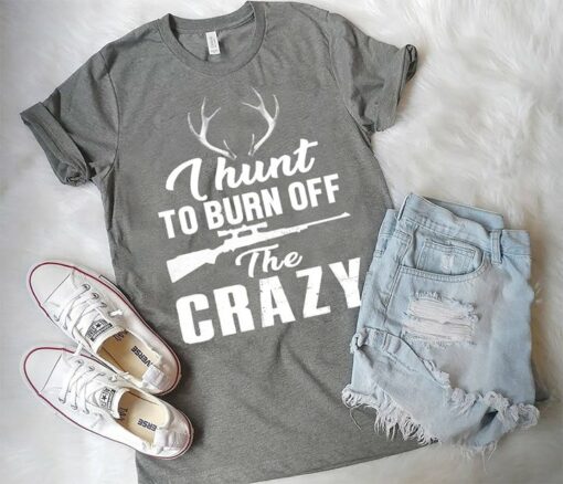 I Hunt To Burn Off The Crazy Shirt