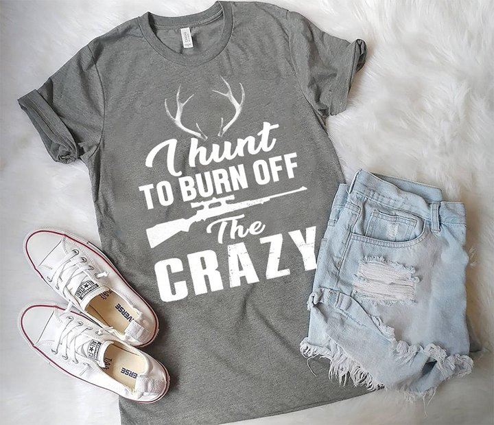I Hunt To Burn Off The Crazy Shirt I Hunt To Burn Off The Crazy Shirt