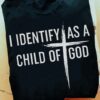 I Identify As A Child Of God, Love God Shirt