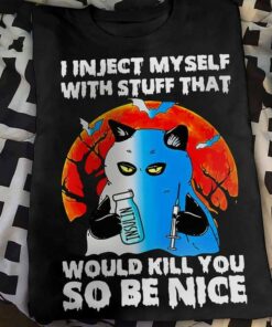 I Inject Myself With Stuff That Would Kill You So Be Nice Cat Insulin Moon Halloween Shirt I Inject Myself With Stuff That Would Kill You So Be Nice Cat Insulin Moon Halloween Shirt
