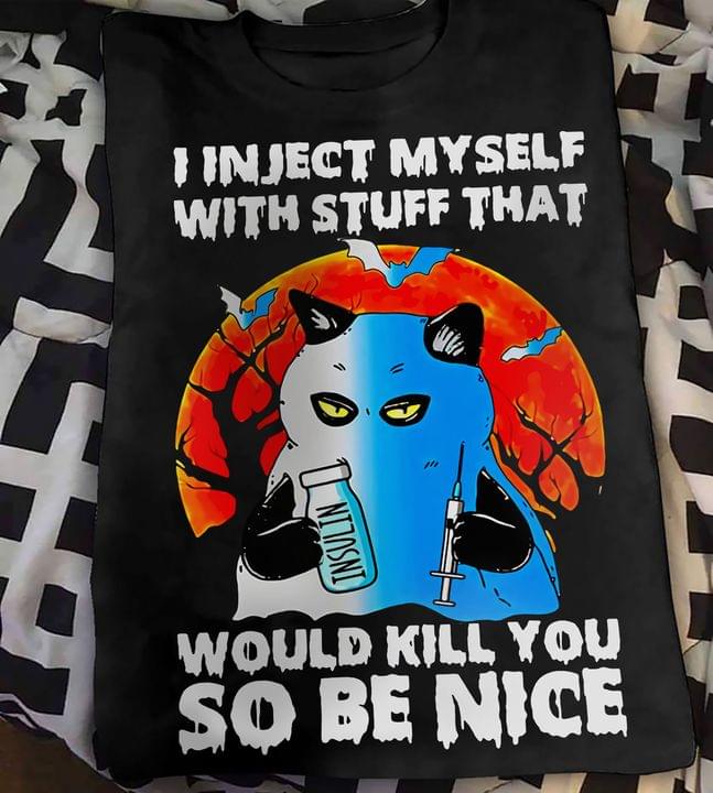 I Inject Myself With Stuff That Would Kill You So Be Nice Cat Insulin Moon Halloween Shirt I Inject Myself With Stuff That Would Kill You So Be Nice Cat Insulin Moon Halloween Shirt