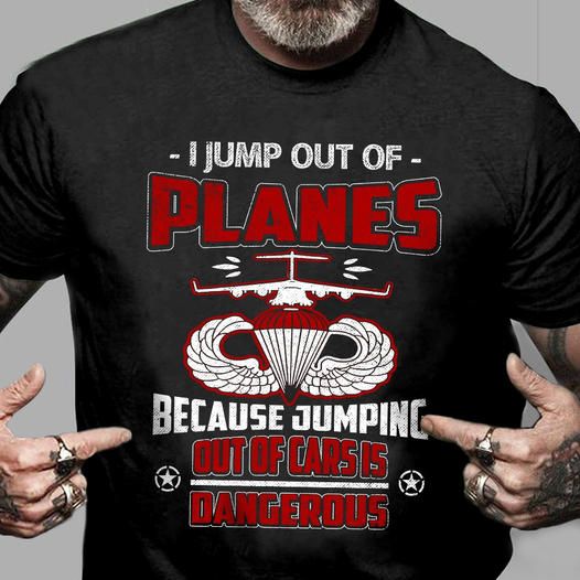 I Jump Out Of Planes Because Jumping Out Of Cars Is Dangerous Shirt I Jump Out Of Planes Because Jumping Out Of Cars Is Dangerous Shirt