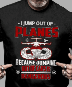 I Jump Out of Planes because Jumping out of cars is Dangerous T-Shirt I Jump Out of Planes because Jumping out of cars is Dangerous T-Shirt