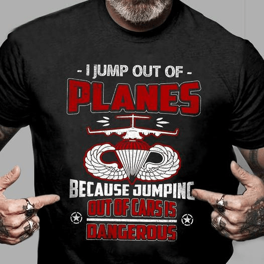 I Jump Out of Planes because Jumping out of cars is Dangerous T-Shirt I Jump Out of Planes because Jumping out of cars is Dangerous T-Shirt