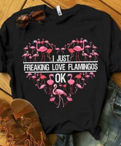 I Just Freaking Love Flamingos Ok Shirt I Just Freaking Love Flamingos Ok Shirt