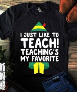 I Just Like To Teach Teaching’s My Favorite Shirt I Just Like To Teach Teaching’s My Favorite Shirt