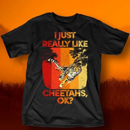 I Just Really Like Cheetahs Ok Shirt