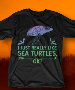 I Just Really Like Sea Turtles Ok Shirt I Just Really Like Sea Turtles Ok Shirt