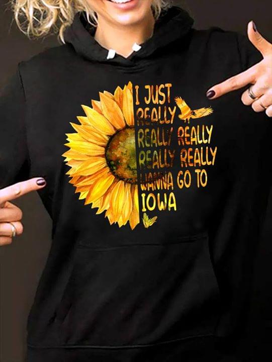 I Just Really Really Really Really Really Wanna Go To Iowa Hoodie I Just Really Really Really Really Really Wanna Go To Iowa Hoodie