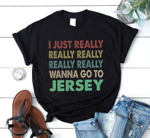 I Just Really Really Really Really Really Wanna Go To Jersey Shirt