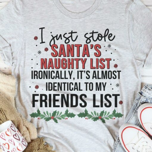 I Just Stole Santa’s Naughty List Ironically, It’s Almost Identical To My Friends List Christmas Shirt