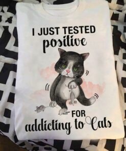 I Just Tested Positive For Addicting To Cats Mouses Shirt I Just Tested Positive For Addicting To Cats Mouses Shirt