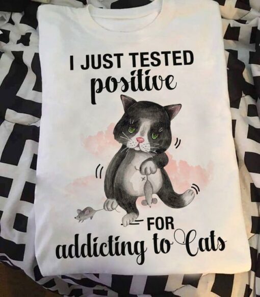 I Just Tested Positive For Addicting To Cats Mouses Shirt