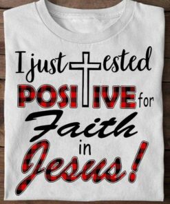 I Just Tested Positive For Faith In Jesus God Shirt I Just Tested Positive For Faith In Jesus God Shirt