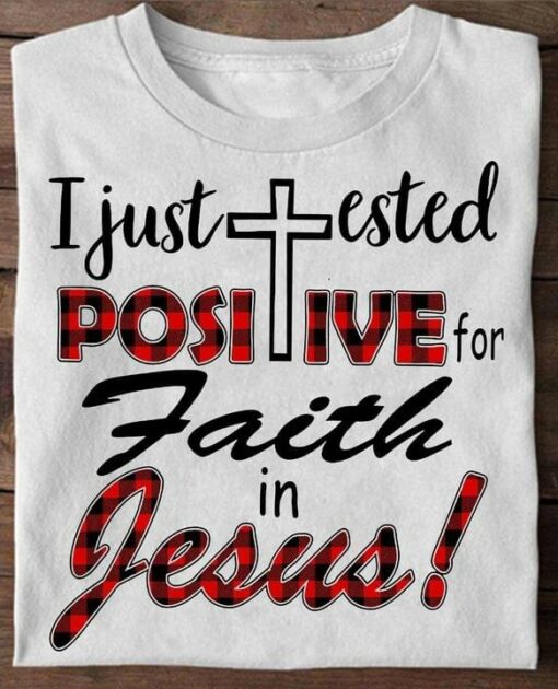 I Just Tested Positive For Faith In Jesus God Shirt
