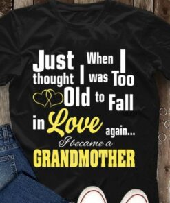 I Just Thought When I Was Too Old To Fall In Love Again I Became A Grandmother Family Shirt I Just Thought When I Was Too Old To Fall In Love Again I Became A Grandmother Family Shirt