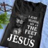 I Just Wanna Sit At The Feet Of Jesus, Love God Shirt