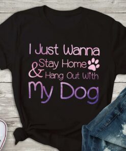 I Just Wanna Stay Home & Hang Out With My Dog Shirt I Just Wanna Stay Home & Hang Out With My Dog Shirt