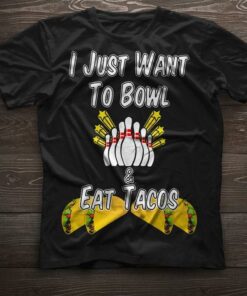 I Just Want To Bowl & Eat Tacos Shirt I Just Want To Bowl & Eat Tacos Shirt