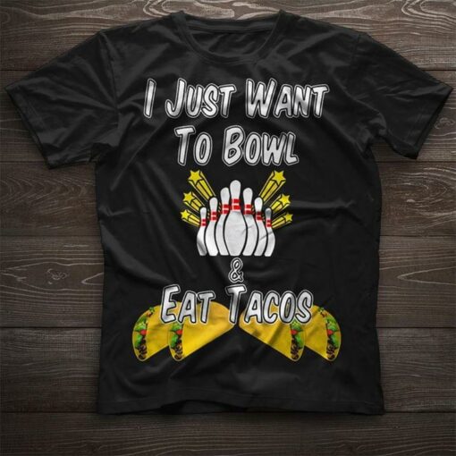 I Just Want To Bowl &amp Eat Tacos Shirt