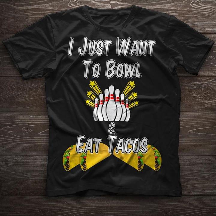 I Just Want To Bowl & Eat Tacos Shirt I Just Want To Bowl & Eat Tacos Shirt